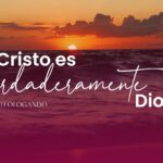 Jesús Dios: ¿Prueba Bíblica? Importancia de su Divinidad
