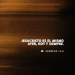 Jesucristo: Ayer, Hoy y Siempre (Hebreos 13:8)